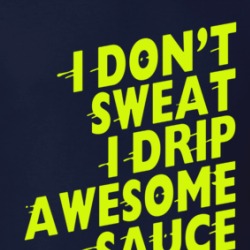 I Don't Sweat I Drip Awesome Sauce Workout T Shirt 39724989
