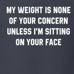 My Weight Is None Of Your Concern T Shirt 39726270