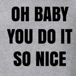 Oh Baby You Do It So Nice T Shirt 39727305