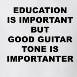 Education Is Important But Good Guitar Tone Is Importanter T Shirt 39754524
