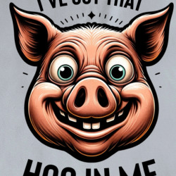 I've Got That Hog In Me Funny Pig Parody T Shirt 39759794