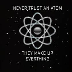Never Trust An Atom They Make Up Everything Funny T Shirt 39764669