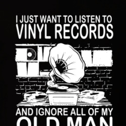 I Just Want To Listen To Vinyl Records And Ignore Old Man Problems T Shirt 39765534