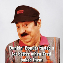 Dunkin' Donuts Tasted Better When Fred Baked Them T Shirt 39765546