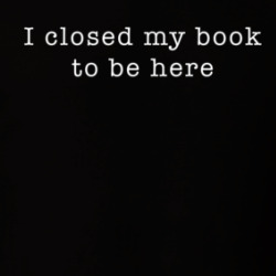 I Closed My Book To Be Here Funny T Shirt 39771928