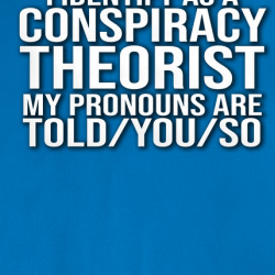 I Identify As A Conspiracy Theorist Pronouns Told You So Funny T Shirt 39781689