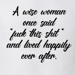 A Wise Woman Once Said Fuck This Shit And Lived Happily Ever After T Shirt 39813530