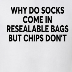 Why Do Socks Come In Resealable Bags But Chips Don't T Shirt 39813534
