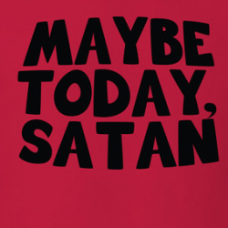 Maybe Today Satan Funny Hell Parody Devil T Shirt 39855557